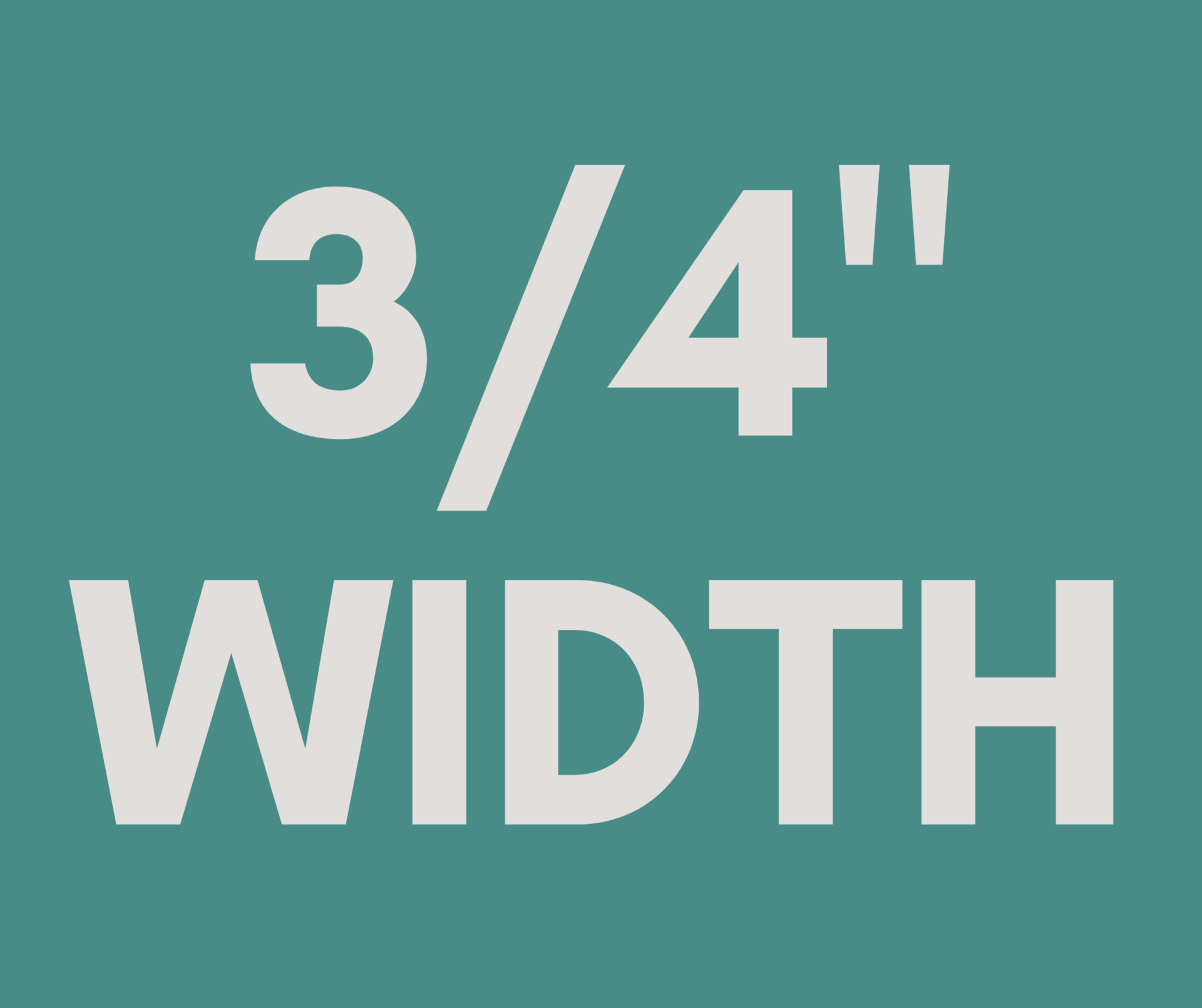 3/4" WIDTH